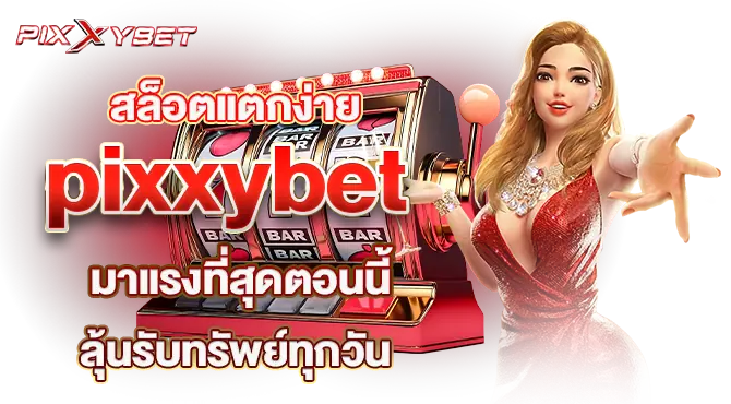 สล็อตแตกง่าย pixxybet มาแรงที่สุดตอนนี้ ลุ้นรับทรัพย์ทุกวัน